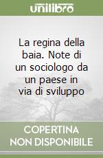 La regina della baia. Note di un sociologo da un paese in via di sviluppo libro