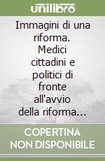 Immagini di una riforma. Medici cittadini e politici di fronte all'avvio della riforma sanitaria in Emilia-Romagna libro