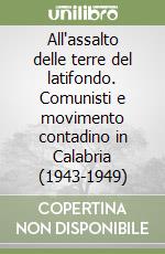 All'assalto delle terre del latifondo. Comunisti e movimento contadino in Calabria (1943-1949) libro