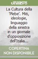 La Cultura della 'Plebe'. Miti, ideologie, linguaggio della sinistra in un giornale d'opposizione dell'Italia liberale libro