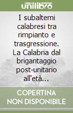 I subalterni calabresi tra rimpianto e trasgressione. La Calabria dal brigantaggio post-unitario all'età giolittiana