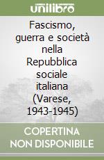 Fascismo, guerra e società nella Repubblica sociale italiana (Varese, 1943-1945) libro