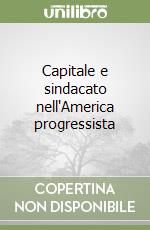 Capitale e sindacato nell'America progressista