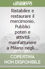 Ristabilire e restaurare il mercimonio. Pubblici poteri e attività manifatturiere a Milano negli anni di Carlo VI