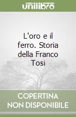 L'oro e il ferro. Storia della Franco Tosi