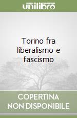 Torino fra liberalismo e fascismo libro