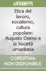 Etica del lavoro, socialismo, cultura popolare: Augusto Osimo e la Società umanitaria libro