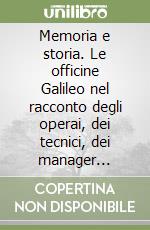 Memoria e storia. Le officine Galileo nel racconto degli operai, dei tecnici, dei manager 1944-1959