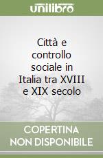 Città e controllo sociale in Italia tra XVIII e XIX secolo libro