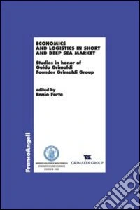 Economics and logistics in short and deep sea market. Studies in honor of Guido Grimaldi founder Grimaldi group libro