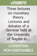 Three lectures on monetary theory. Lectures and debates of a Seminar held at the University of Naples in april 1981