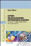 Export, delocalizzazione, internazionalizzazione. Un'opportunità delle aziende italiane per superare la crisi libro di Vittori Rudi