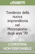 Tendenze della nuova imprenditoria nel Mezzogiorno degli anni '70 libro