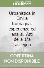 Urbanistica in Emilia Romagna: esperienze ed analisi. Atti della 1/a rassegna libro