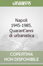 Napoli 1945-1985. Quarant'anni di urbanistica libro