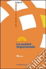 La società impersonale. Un mese di sociale 2013 libro