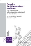 Scoprire la collaborazione resiliente. Una ricerca-azione sulle relazioni interprofessionali in area sanitaria libro