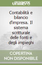 Contabilità e bilancio d'impresa. Il sistema scritturale delle fonti e degli impieghi libro