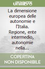 La dimensione europea delle autonomie e l'Italia. Regione, ente intermedio, autonomie nella prospettiva federalista libro