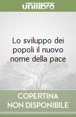 Lo sviluppo dei popoli il nuovo nome della pace libro
