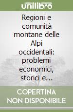 Regioni e comunità montane delle Alpi occidentali: problemi economici, storici e sociali. Atti del Convegno franco-italiano di Aosta (1982) libro