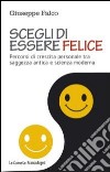 Scegli di essere felice. Percorsi di crescita personale tra saggezza antica e scienza moderna libro di Falco Giuseppe