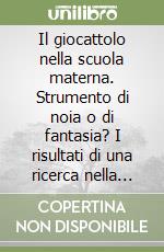 Il giocattolo nella scuola materna. Strumento di noia o di fantasia? I risultati di una ricerca nella scuola materna dell'Alto Adige libro