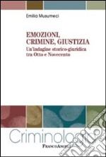 Emozioni, crimine, giustizia. Un'indagine storico-giuridica tra Otto e Novecento libro