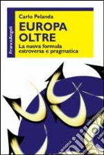 Europa oltre. La nuova formula estroversa e pragmatica libro