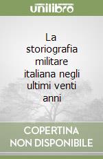 La storiografia militare italiana negli ultimi venti anni libro