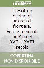 Crescita e declino di un'area di frontiera. Sete e mercanti ad Ala nel XVII e XVIII secolo