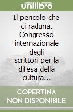 Il pericolo che ci raduna. Congresso internazionale degli scrittori per la difesa della cultura (Parigi, 1935) libro