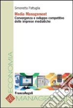 Media management. Convergenza e sviluppo competitivo delle imprese mediatiche libro