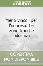 Meno vincoli per l'impresa. Le zone franche industriali libro