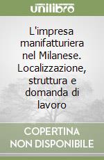 L'impresa manifatturiera nel Milanese. Localizzazione, struttura e domanda di lavoro