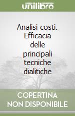 Analisi costi. Efficacia delle principali tecniche dialitiche libro