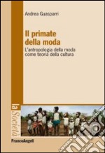 Il primate della moda. L'antropologia della moda come teoria della cultura libro