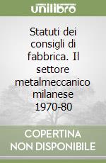 Statuti dei consigli di fabbrica. Il settore metalmeccanico milanese 1970-80