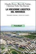 La vocazione logistica del novarese. Radicamento territoriale e prospettive di sviluppo libro