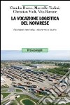 La vocazione logistica del novarese. Radicamento territoriale e prospettive di sviluppo libro