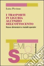 I trasporti in Liguria all'inizio dell'Ottocento. Nuove dimensioni e modelli operativi libro