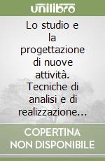 Lo studio e la progettazione di nuove attività. Tecniche di analisi e di realizzazione degli investimenti libro