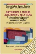 Dipendenze e misure alternative alla pena. Trattamenti sanitari volontari, condizionati e obbligatori nella doppia diagnosi libro