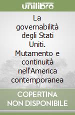 La governabilità degli Stati Uniti. Mutamento e continuità nell'America contemporanea libro