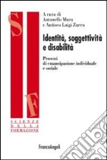 Identità, soggettività e disabilità. Processi di emancipazione individuale e sociale libro