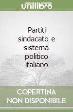 Partiti sindacato e sistema politico italiano libro