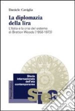 La diplomazia della lira. L'Italia e la crisi del sistema di Bretton Woods (1958-1973) libro