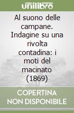 Al suono delle campane. Indagine su una rivolta contadina: i moti del macinato (1869) libro