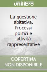 La questione abitativa. Processi politici e attività rappresentative libro