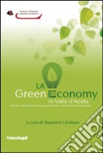 La green economy in Valle d'Aosta. Scenari ed opportunità di sviluppo sostenibile in una economia di montagna libro